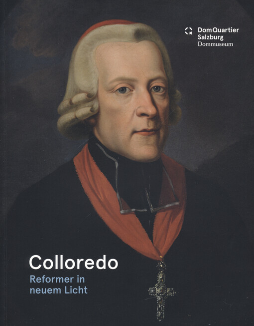 Fürsterzbischof Hieronymus Graf Colloredo : Reformer in neuem Licht 1772-1803/1812