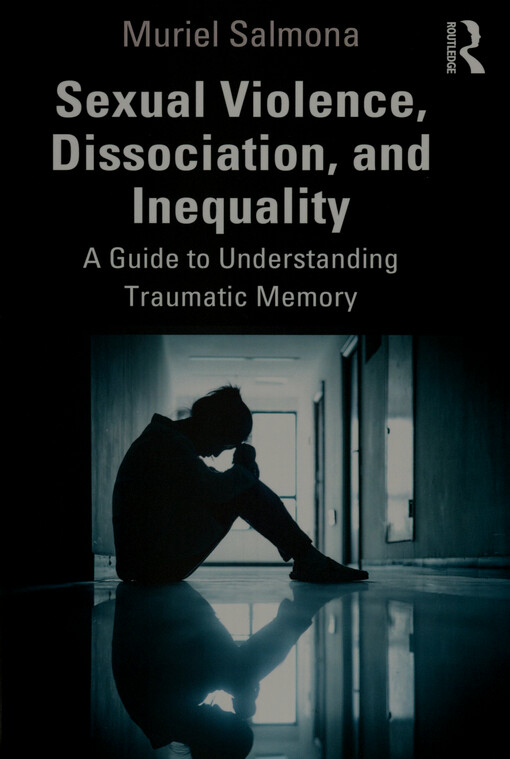 Sexual violence, dissociation, and inequality : a guide to understanding traumatic memory