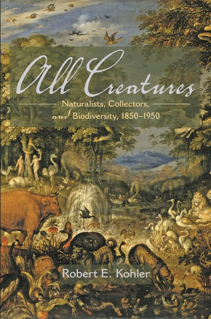 All creatures :naturalists, collectors, and biodiversity, 1850-1950