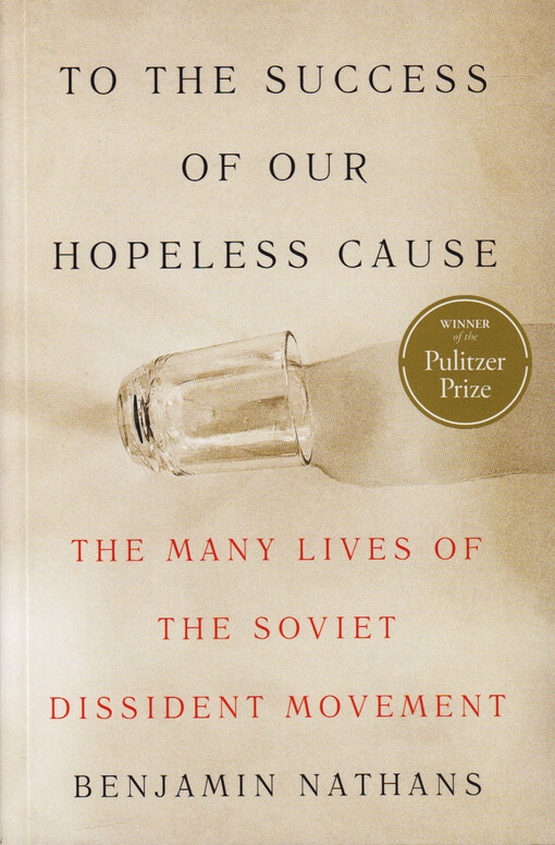 To the success of our hopeless cause : the many lives of the Soviet dissident movement