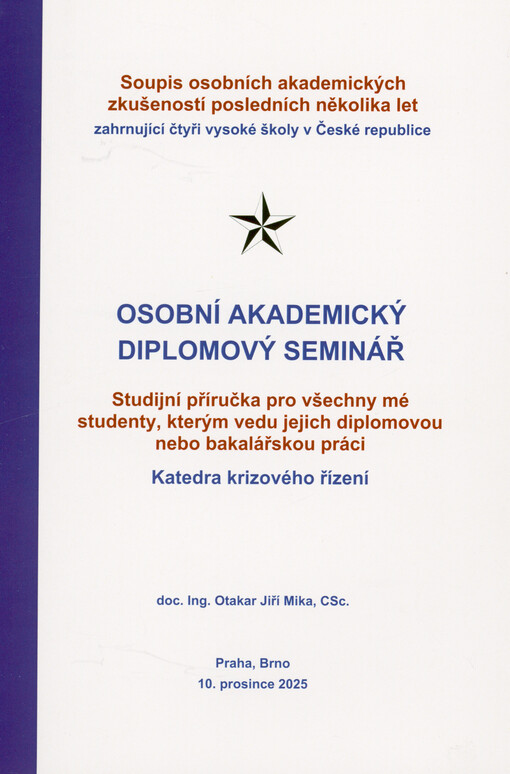 Osobní akademický diplomový seminář : soupis osobních akademických zkušeností posledních několika let zahrnující čtyři vysoké školy v České republice : studijní příručka pro všechny mé studenty, kterým vedu jejich diplomovou nebo bakalářskou práci : katedra krizového řízení