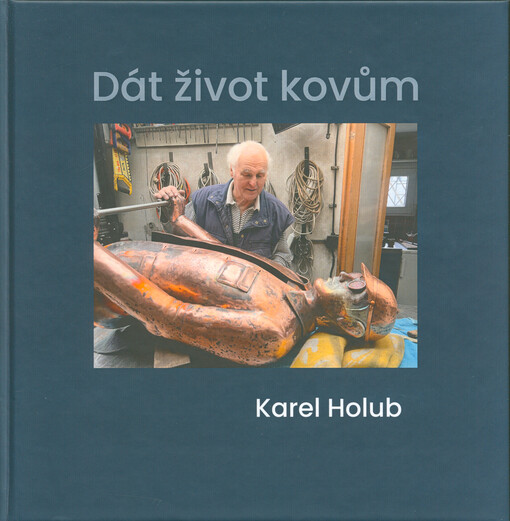 Karel Holub : dát život kovům