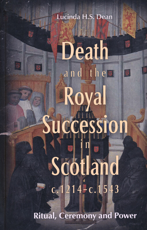 Death and the royal succession in Scotland, c.1214-c.1543 : ritual, ceremony and power