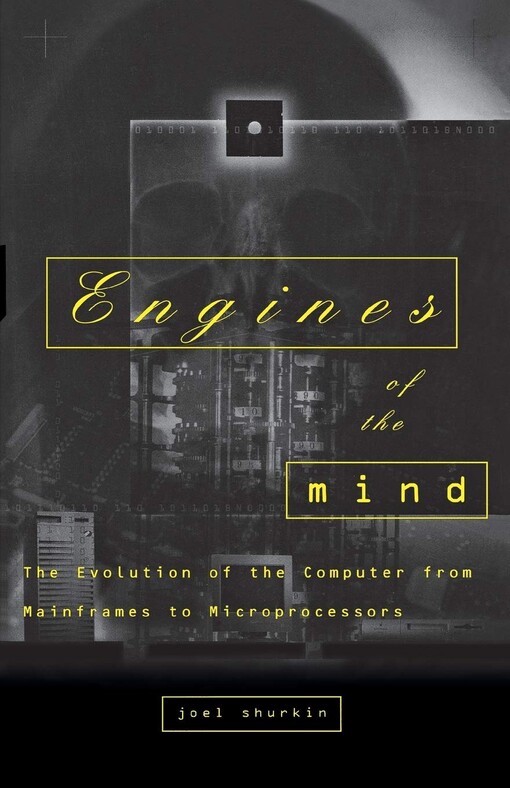 Engines of the Mind: The Evolution of the Computer from Mainframes to Microprocessors