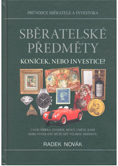 Sběratelské předměty - koníček, nebo investice? : průvodce sběratele a investora : mince, bankovky, umění, whisky, historická auta, drahé kameny, autogramy, ale třeba i kabelky nebo meteority mohou nabízet skvělé zhodnocení  (odkaz v elektronickém katalogu)
