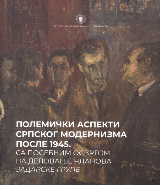 Polemički aspekti srpskog modernizma posle 1945. sa posebnim osvrtom na delovanje članova Zadarske grupe : tematski zbornik : zbornik odabranich radova sa naučnog skupa održanog 17. i 18. oktobra 2023. = Polemic aspects of post-1945 serbian modernism with a particular focus on the actions of the Zadar group members