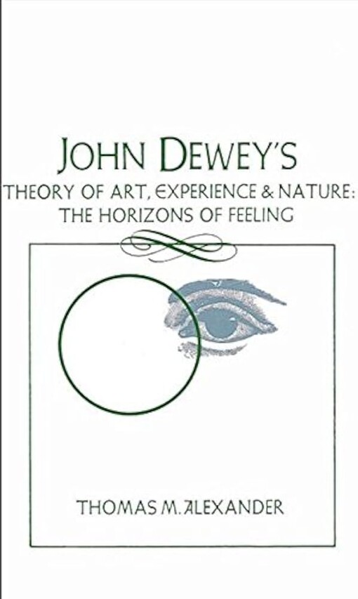 John Dewey's Theory of Art, Experience and Nature the Horizons of Feeling (Suny Series in Philosophy)