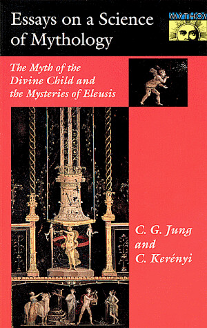 Essays on a science of mythology : the myth of the divine child and the mysteries of eleusis