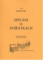Zpívání o zvířátkách : pro dětský sbor a klavír na slova Jana Skácela  (odkaz v elektronickém katalogu)