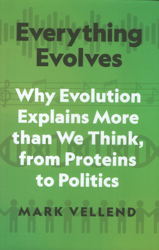 Everything evolves : why evolution explains more than we think, from proteins to politics