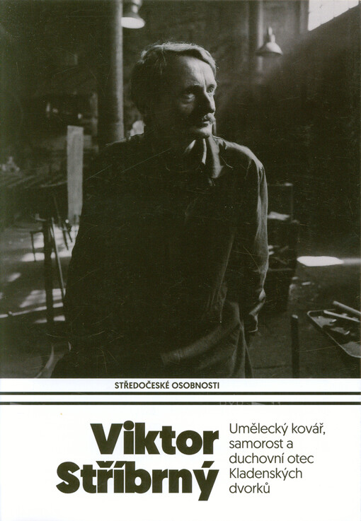 Viktor Stříbrný : umělecký kovář, samorost a duchovní otec Kladenských dvorků
