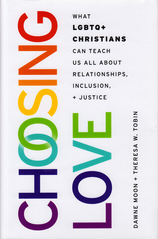 Choosing love : what LGBTQ+ Christians can teach us all about relationships, inclusion, and justice