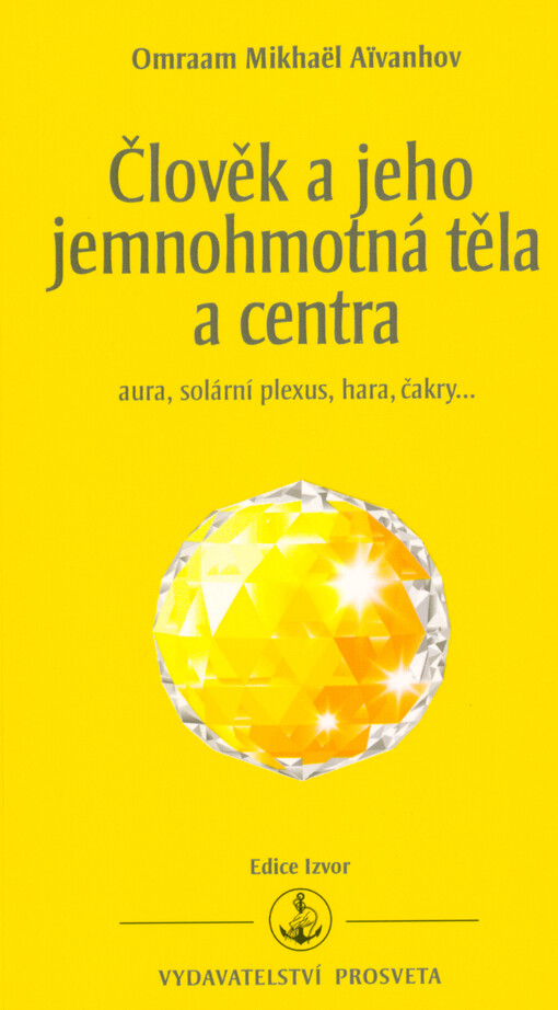 Člověk a jeho jemnohmotná těla a centra : aura, solární plexus, hara, čakry...
