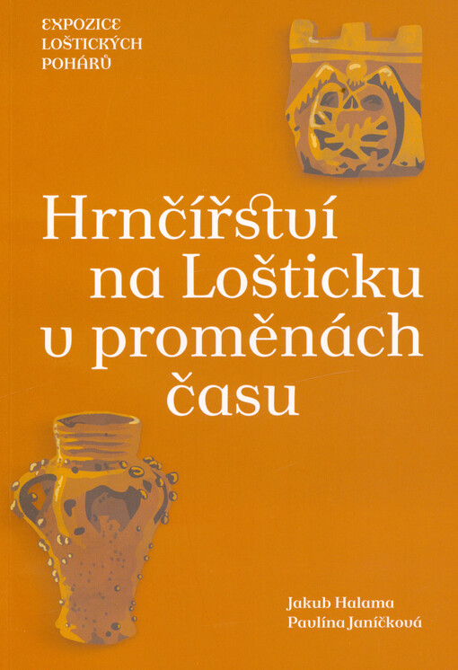 Expozice loštických pohárů : hrnčířství na Lošticku v proměnách času : katalog stálé expozice otevřené 17.6.2020