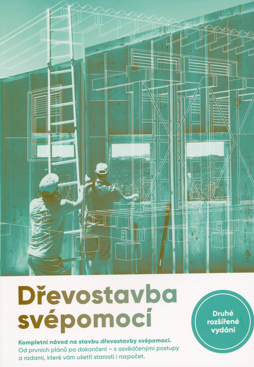 Dřevostavba svépomocí : kompletní návod na stavbu dřevostavby svépomocí : od prvních plánů po dokončení - s osvědčenými postupy a radami, které vám ušetří starosti i rozpočet