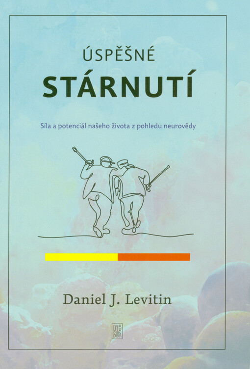 Úspěšné stárnutí : síla a potenciál našeho života z pohledu neurovědy