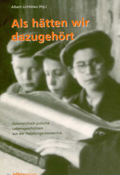 Als hätten wir dazugehört : österreichisch-jüdische Lebensgeschichten aus der Habsburgermonarchie