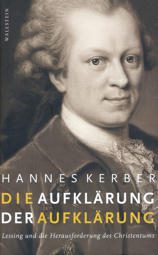 Die Aufklärung der Aufklärung : Lessing und die Herausforderung des Christentums