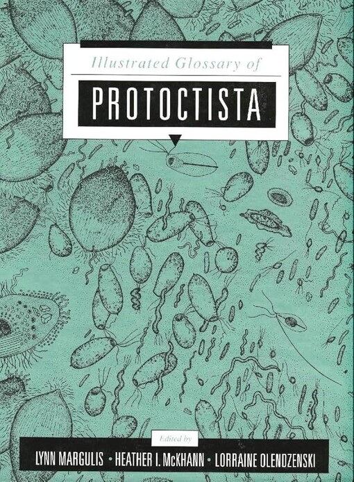 Illustrated glossary of protoctista :vocabulary of the algae, apicomplexa, ciliates, foraminifera, microspora, water molds, slime molds, and the other protoctists