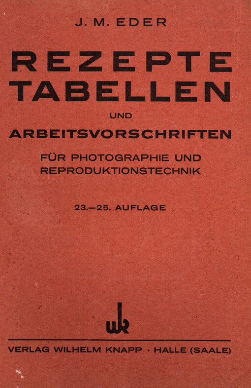 Rezepte, Tabellen und Arbeitsvorschriften für Photographie und Reproduktionstechnik