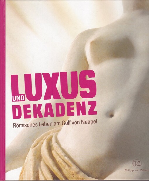 Luxus und Dekadenz :römisches Leben am Golf von Neapel