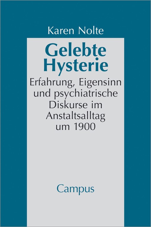 Gelebte Hysterie :Erfahrung, Eigensinn und psychiatrische Diskurse im Anstaltsalltag um 1900