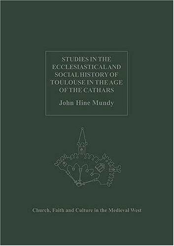 Studies In The Ecclesiastical And Social History Of Toulouse In The Age Of The Cathars (Church, Faith and Culture in the Medieval West) (Church, Faith and Culture in the Medieval West)