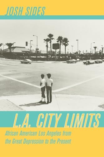 L.A. City Limits: African American Los Angeles from the Great Depression to the Present (George Gund Foundation Imprint in African American Studies)