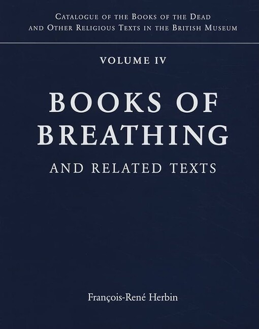 Books of Breathing and Related Texts: Catalogue of Books of the Dead and other funerary manuscripts in the British Museum Vol IV (Catalogue of the ... Texts in the British Museum, Volume IV)
