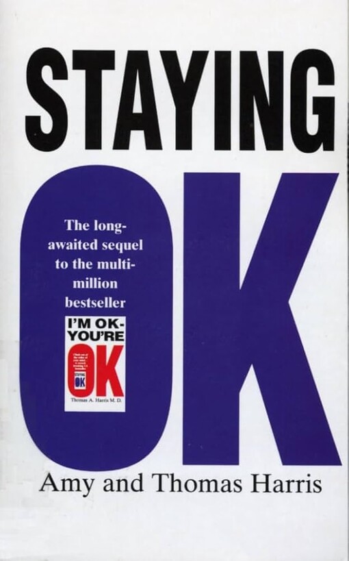 Staying Ok. Amy Bjork Harris and Thomas A. Harris