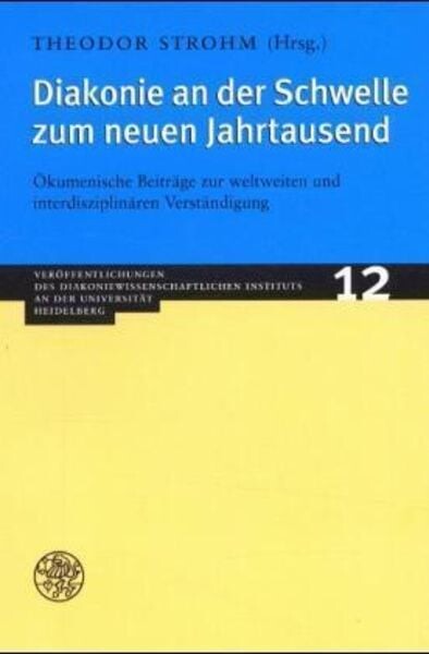Diakonie an der Schwelle zum neuen Jahrtausend :ökumenische Beiträge zur weltweiten und interdisziplinären Verständigung