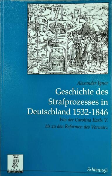Geschichte des Strafprozesses in Deutschland 1532 - 1846. Von der Carolina Karls V. bis zu den Reformen des Vormärz.