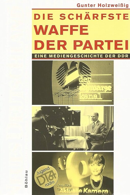 Die schärfste Waffe der Partei. Eine Mediengeschichte der DDR.