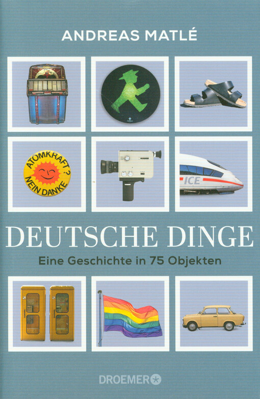 Deutsche Dinge : eine Geschichte in 75 Objekten