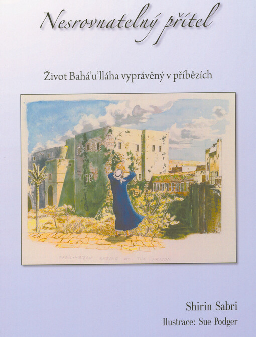 Nesrovnatelný přítel : život Bahá’u’lláha vyprávěný v příbězích