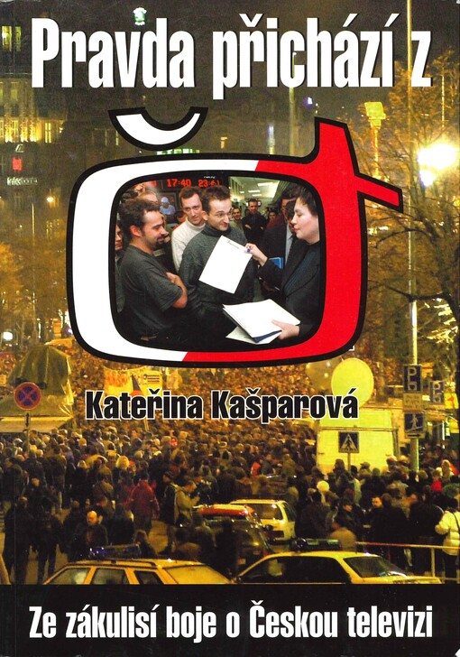 Pravda přichází z České televize :ze zákulisí boje o ČT