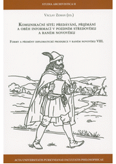 Komunikační sítě: předávání, přijímání a oběh informací v pozdním středověku a raném novověku : Formy a přeměny diplomatické produkce v raném novověku VIII.  (odkaz v elektronickém katalogu)