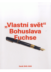 „Vlastní svět“ Bohuslava Fuchse : deník 1945-1949 (odkaz v elektronickém katalogu)