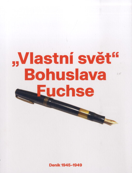 „Vlastní svět“ Bohuslava Fuchse : deník 1945-1949