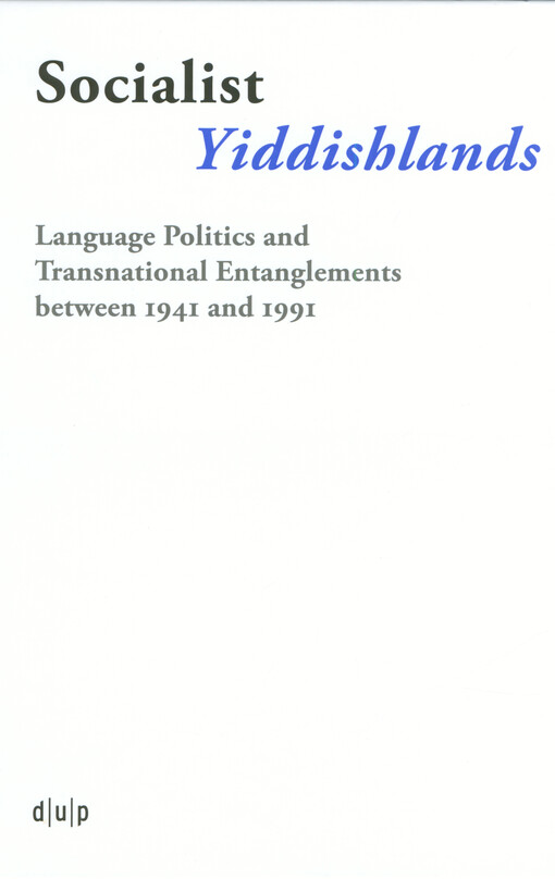 Socialist Yiddishlands : language politics and transnational entanglements between 1941 and 1991