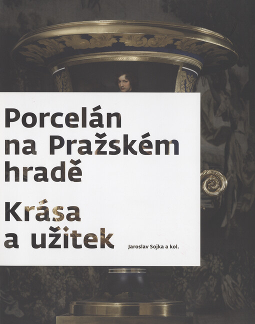 Porcelán na Pražském hradě : krása a užitek : [26.5.-11.9.2011, Letohrádek královny Anny]