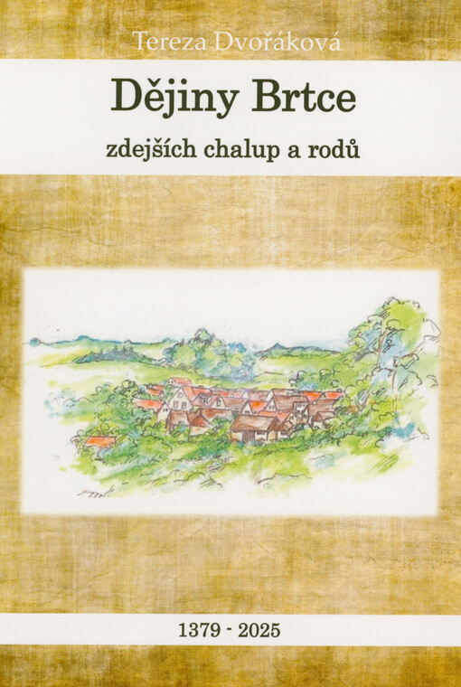 Dějiny Brtce, zdejších chalup a rodů : 1379-2025