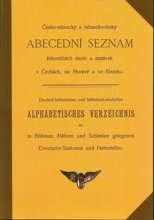 Česko-německý a německo-český abecední seznam železničních stanic a zastávek v Čechách, na Moravě a ve Slezsku = Deutsch-böhmisches und böhmisch-deutsches alphabetisches Verzeichnis der in Böhmen, Mähren und Schlesien gelegenen Eisenbahn-Stationen und Haltestellen