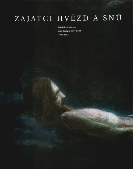Zajatci hvězd a snů :katolická moderna a její časopis Nový život (1896-1907)