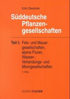 Süddeutsche Pflanzengesellschaften.Teil 1,Fels- und Mauergesellschaften, alpine Fluren, Wasser-, Verlandungs- und Moorgesellschaften