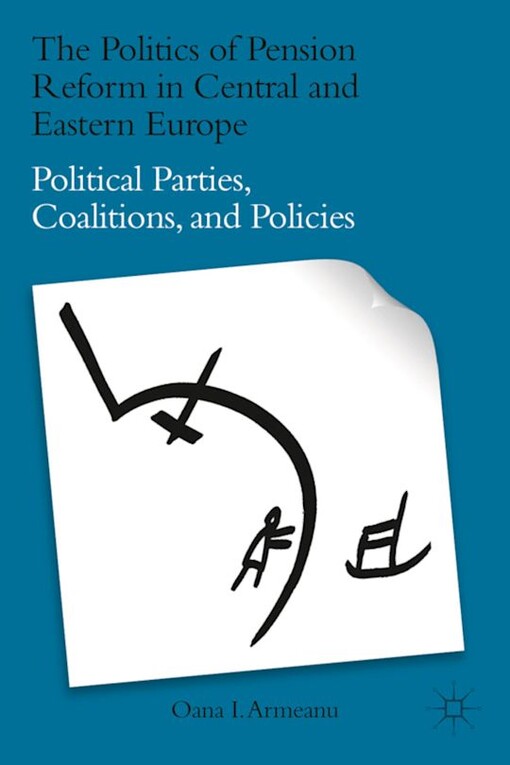 The politics of pension reform in Central and Eastern Europe :political parties, coalitions, and policies