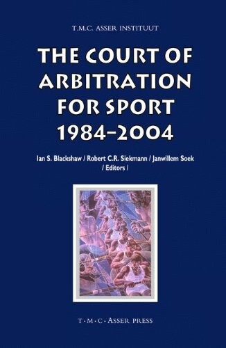 The Court of Arbitration for Sport: 1984-2004 (ASSER International Sports Law Series)