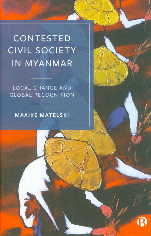 Contested civil society in Myanmar : local change and global recognition