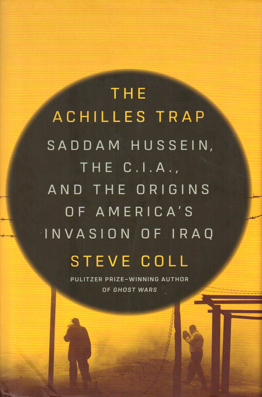 The Achilles trap : Saddam Hussein, the C.I.A., and the origins of America's invasion of Iraq