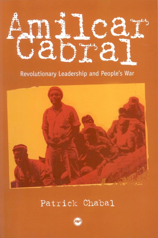 Amilcar Cabral :revolutionary leadership and people's war